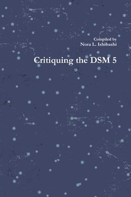 Critiquing the DSM 5 by Ishibashi, Nora L.
