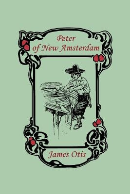 Peter of New Amsterdam (Yesterday's Classics) by Otis, James