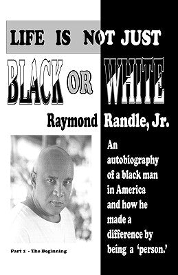 Life Is Not Just Black or White by Randle, Raymond Jr.