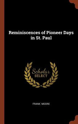 Reminiscences of Pioneer Days in St. Paul by Moore, Frank