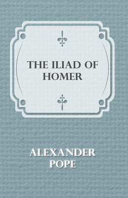 The Iliad Of Homer by Pope, Alexander