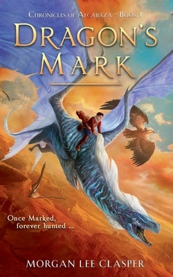 Dragon's Mark (Chronicles of Alcabaza Book 1) by Clasper, Morgan Lee