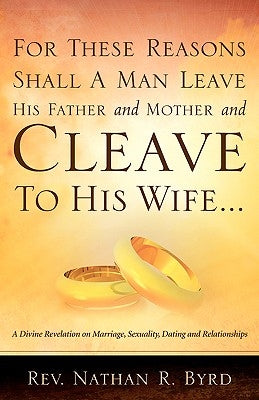 For These Reasons Shall A Man Leave His Father and Mother by Byrd, Nathan R.