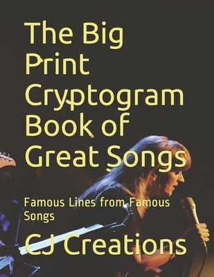 The Big Print Cryptogram Book of Great Songs: Famous Lines from Famous Songs by Creations, Cj
