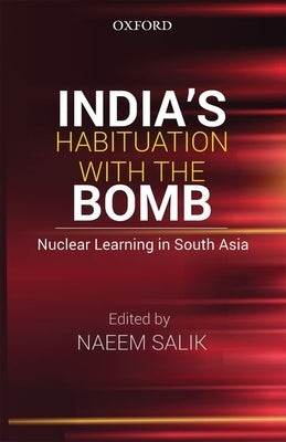 India's Habituation with the Bomb: Nuclear Learning in South Asia by Salik, Naeem