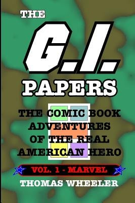 The G.I. Papers - Volume 1: The Comic Book Adventures of the Real American Hero by Wheeler, Thomas