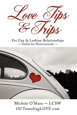 Love Tips & Trips For Gay & Lesbian Relationships: Useful for Heterosexuals by O'Mara, Michele