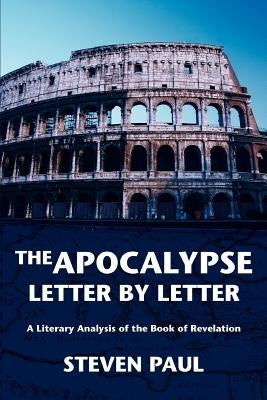 The Apocalypse--Letter by Letter: A Literary Analysis of the Book of Revelation by Paul, Steven