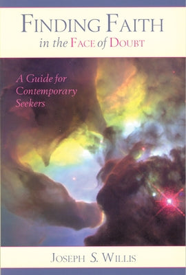 Finding Faith in the Face of Doubt: A Guide for Contemporary Seekers by Willis, Joseph S.