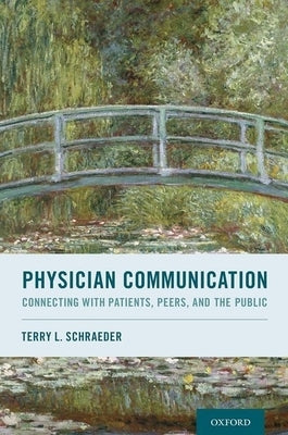 Physician Communication: Connecting with Patients, Peers, and the Public by Schraeder, Terry L.