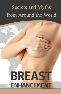 Breast Enhancement Secrets and Myths from Around the World by Reyna, Alexa