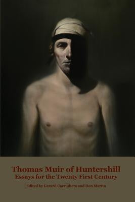 Thomas Muir of Huntershill: Essays for the Twenty First Century by Carruthers, Gerard