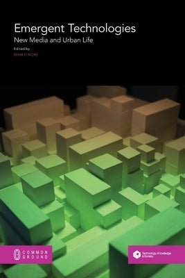 Emergent Technologies: New Media and Urban Life by More, Bhakti