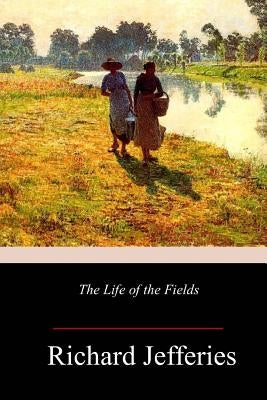 The Life of the Fields by Jefferies, Richard