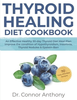 Thyroid Healing Diet Cookbook: An Effective Healthy 30-day Thyroid Diet Meal Plan Improve the condition of Hypothyroidism, Insomnia, Thyroid Nodules by Anthony, Connor