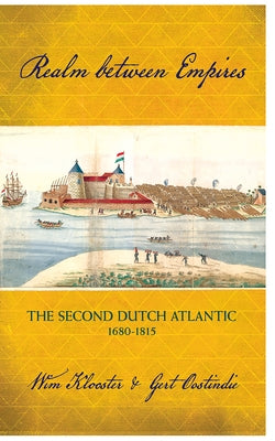 Realm Between Empires: The Second Dutch Atlantic, 1680-1815 by Klooster, Wim