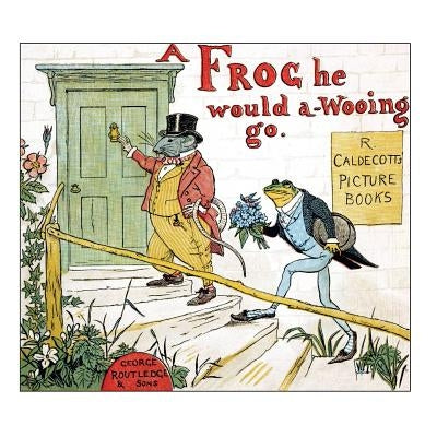 A Frog He Would A-Wooing Go by Caldecott, Randolph