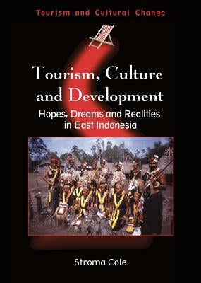 Tourism, Culture and Development: Hopes, Dreams and Realities in East Indonesia by Cole, Stroma