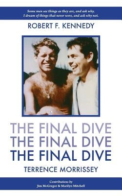 The Final Dive: Robert Kennedy by Morrissey, Terrence