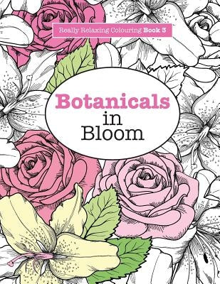 Really RELAXING Colouring Book 3: Botanicals in Bloom - A Fun, Floral Colouring Adventure by James, Elizabeth