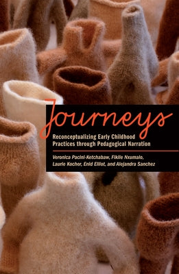 Journeys: Reconceptualizing Early Childhood Practices Through Pedagogical Narration by Pacini-Ketchabaw, Veronica