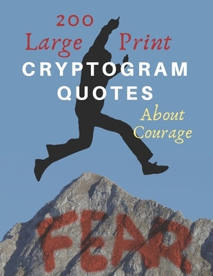 200 Large Print Cryptogram Quotes About Courage: Exercise Your Brain With These Cryptoquote Puzzles. Jump Over Your Fear Book Cover. by Press, Ts Puzzle