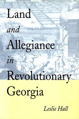 Land and Allegiance in Revolutionary Georgia by Hall, Leslie