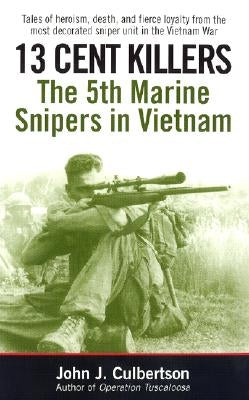 13 Cent Killers: The 5th Marine Snipers in Vietnam by Culbertson, John