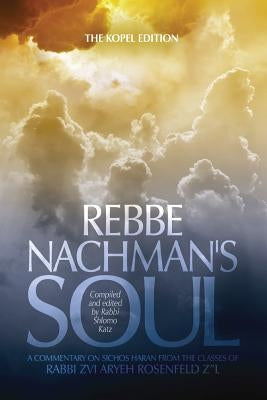 Rebbe Nachman's Soul: A commentary on Sichos HaRan from the classes of Rabbi Zvi Aryeh Rosenfeld z"l by Rosenfeld, Rabbi Zvi Aryeh