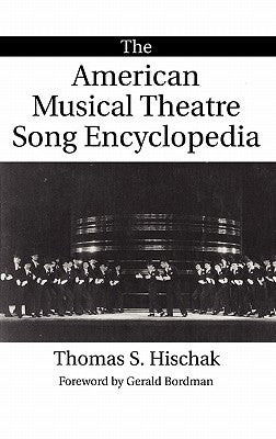 The American Musical Theatre Song Encyclopedia by Hischak, Thomas S.