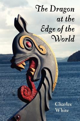 The Dragon at the Edge of the World. by White, Charles