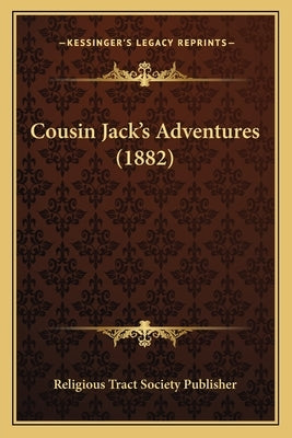 Cousin Jack's Adventures (1882) by Religious Tract Society Publisher