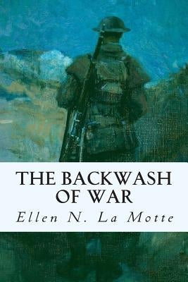 The Backwash of War by La Motte, Ellen N.