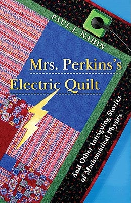 Mrs. Perkins's Electric Quilt: And Other Intriguing Stories of Mathematical Physics by Nahin, Paul J.