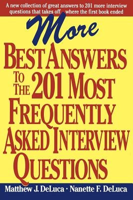More Best Answers to the 201 Most Frequently Asked Interview Questions by DeLuca, Matthew