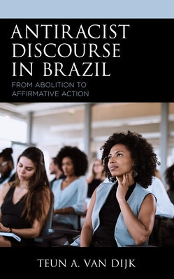 Antiracist Discourse in Brazil: From Abolition to Affirmative Action by Van Dijk, Teun a.