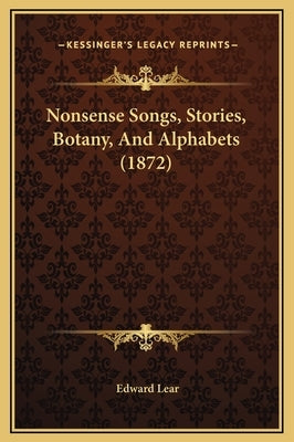 Nonsense Songs, Stories, Botany, and Alphabets (1872) by Lear, Edward