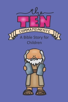 The Ten Commandments A Bible Story for Children by Linville, Rich