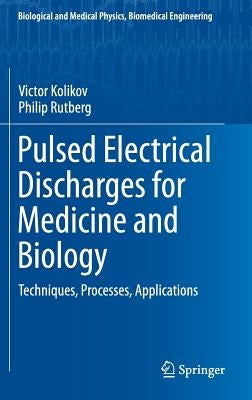 Pulsed Electrical Discharges for Medicine and Biology: Techniques, Processes, Applications by Kolikov, Victor
