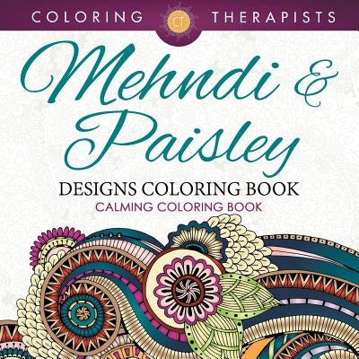 Mehndi & Paisley Designs Coloring Book - Calming Coloring Book by Coloring Therapist
