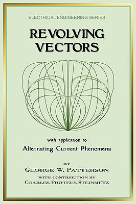 Revolving Vectors with Application to Alternating Current Phenomena (Electrical Engineering) by Patterson, George W.