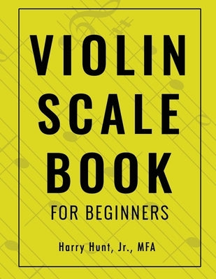 Violin Scale Book for Beginners by Hunt, Harry, Jr.