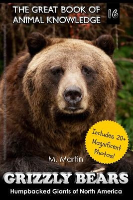 Grizzly Bears: Humpbacked Giants of North America (includes 20+ magnificent photos!) by Martin, M.