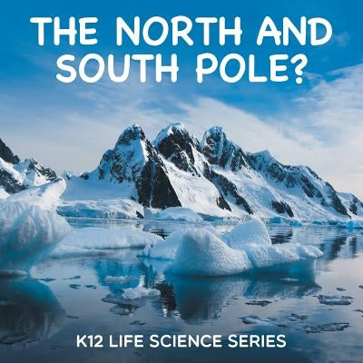 The North and South Pole?: K12 Life Science Series by Baby Professor