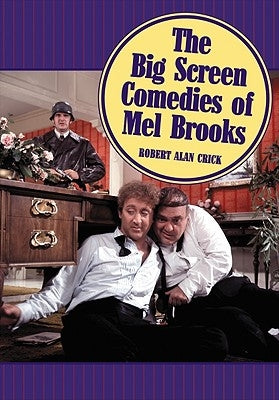 The Big Screen Comedies of Mel Brooks by Crick, Robert Alan