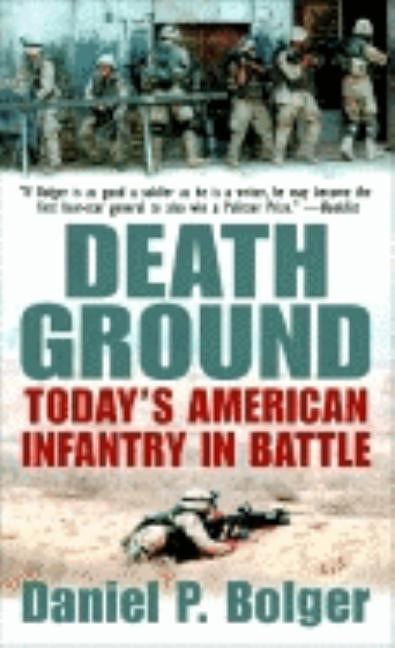 Death Ground: Today's American Infantry in Battle by Bolger, Daniel P.
