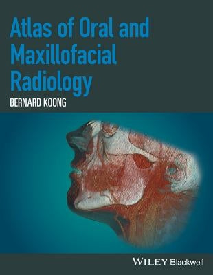 Atlas of Oral and Maxillofacial Radiology by Koong, Bernard