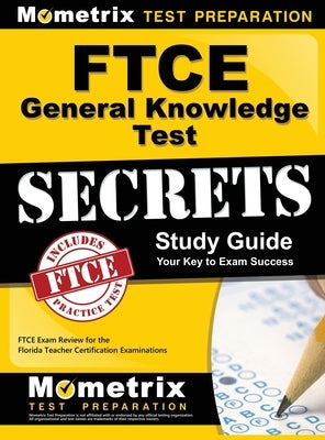 Ftce General Knowledge Test Secrets Study Guide: Ftce Exam Review for the Florida Teacher Certification Examinations by Mometrix Florida Teacher Certification