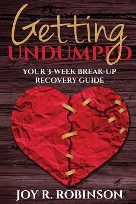 Getting UnDumped Your 3-Week Breakup Recovery Guide by Robinson, Joy R.