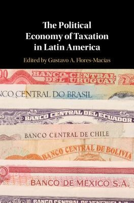 The Political Economy of Taxation in Latin America by Flores-Macías, Gustavo A.